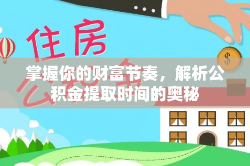 东乌旗掌握你的财富节奏，解析公积金提取时间的奥秘