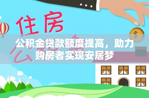 东乌旗公积金贷款额度提高，助力购房者实现安居梦