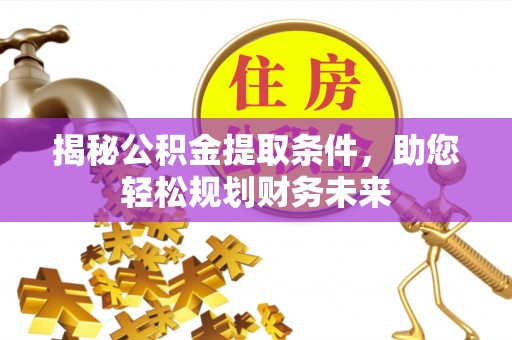 东乌旗揭秘公积金提取条件，助您轻松规划财务未来
