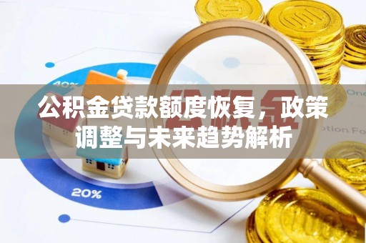 东乌旗公积金贷款额度恢复，政策调整与未来趋势解析