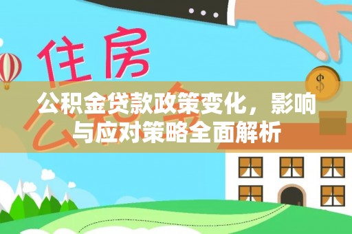 东乌旗公积金贷款政策变化，影响与应对策略全面解析