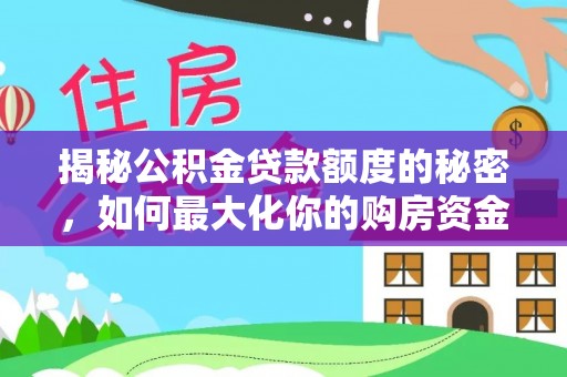 东乌旗揭秘公积金贷款额度的秘密，如何最大化你的购房资金