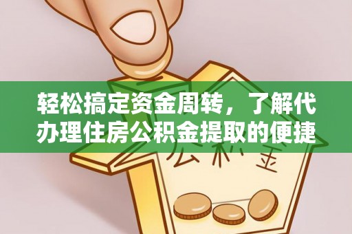东乌旗轻松搞定资金周转，了解代办理住房公积金提取的便捷之道