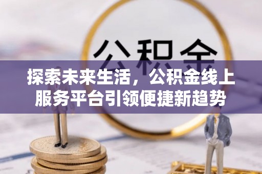 东乌旗探索未来生活，公积金线上服务平台引领便捷新趋势