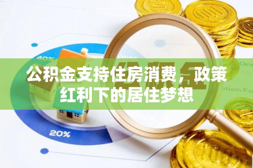 东乌旗公积金支持住房消费，政策红利下的居住梦想