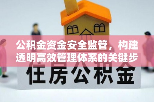 东乌旗公积金资金安全监管，构建透明高效管理体系的关键步骤