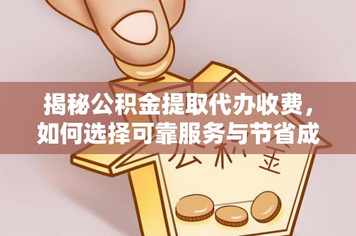 东乌旗揭秘公积金提取代办收费，如何选择可靠服务与节省成本？