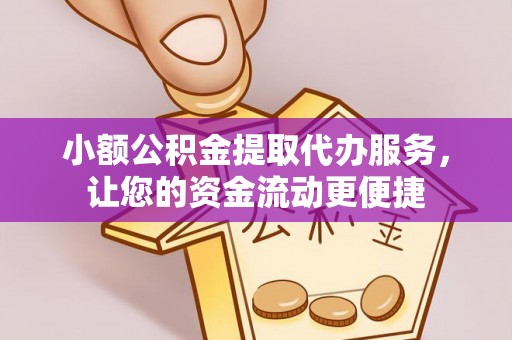 东乌旗小额公积金提取代办服务，让您的资金流动更便捷