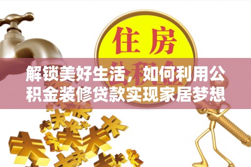 东乌旗解锁美好生活，如何利用公积金装修贷款实现家居梦想
