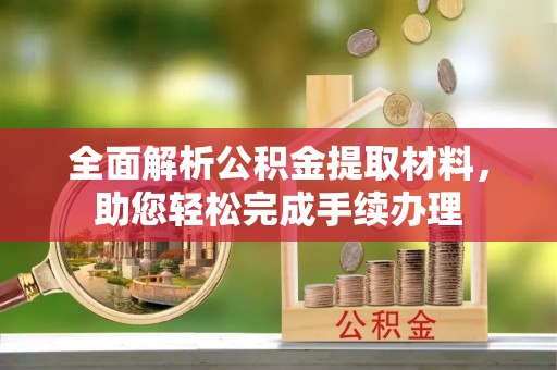 东乌旗全面解析公积金提取材料，助您轻松完成手续办理