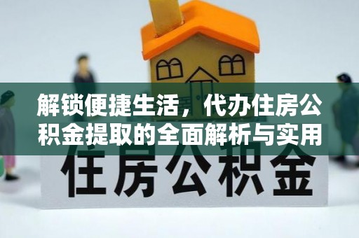 东乌旗解锁便捷生活，代办住房公积金提取的全面解析与实用指南