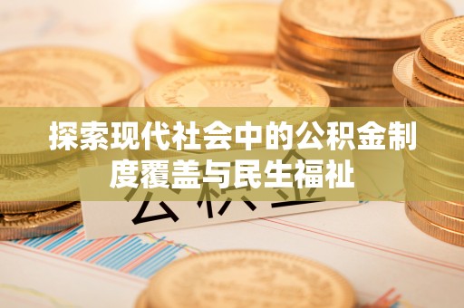 东乌旗探索现代社会中的公积金制度覆盖与民生福祉
