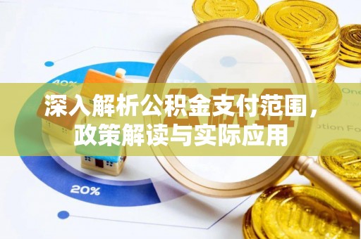 东乌旗深入解析公积金支付范围，政策解读与实际应用