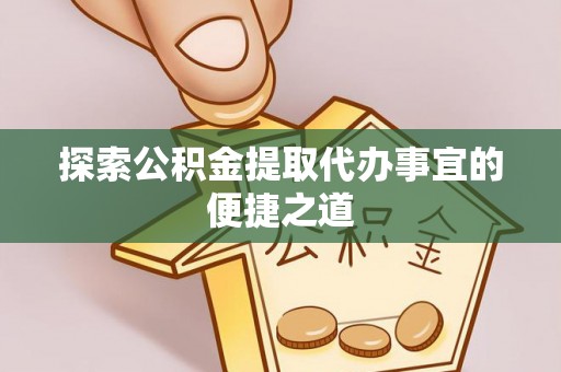 东乌旗探索公积金提取代办事宜的便捷之道