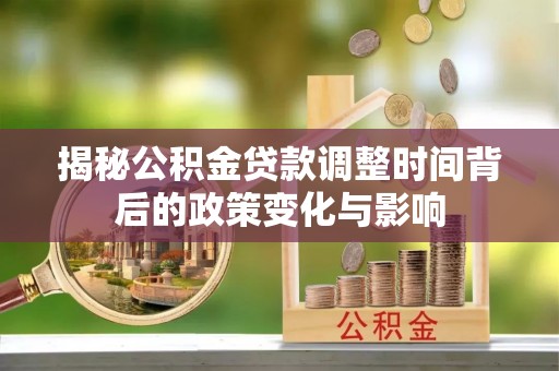 东乌旗揭秘公积金贷款调整时间背后的政策变化与影响