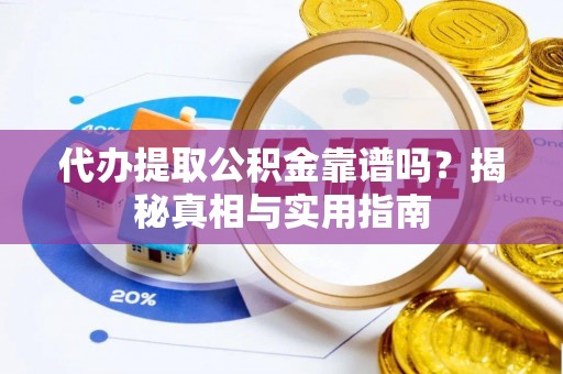 东乌旗代办提取公积金靠谱吗？揭秘真相与实用指南