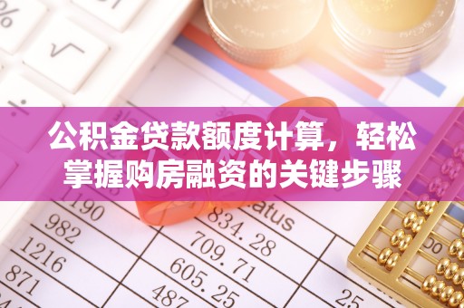 东乌旗公积金贷款额度计算，轻松掌握购房融资的关键步骤