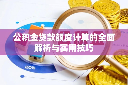 东乌旗公积金贷款额度计算的全面解析与实用技巧
