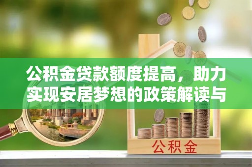 东乌旗公积金贷款额度提高，助力实现安居梦想的政策解读与未来展望
