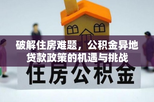 东乌旗破解住房难题，公积金异地贷款政策的机遇与挑战