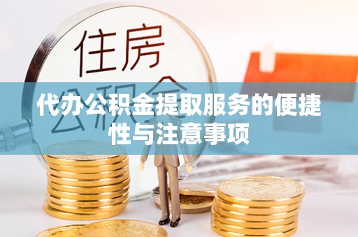 东乌旗代办公积金提取服务的便捷性与注意事项