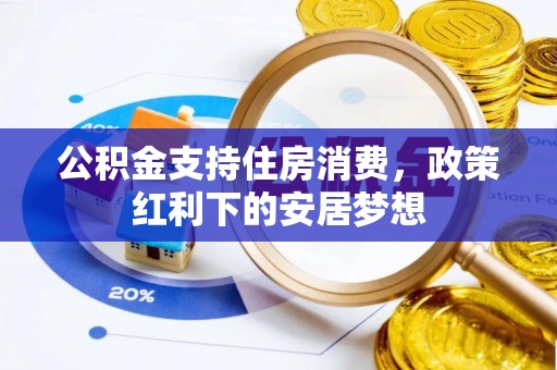 东乌旗公积金支持住房消费，政策红利下的安居梦想