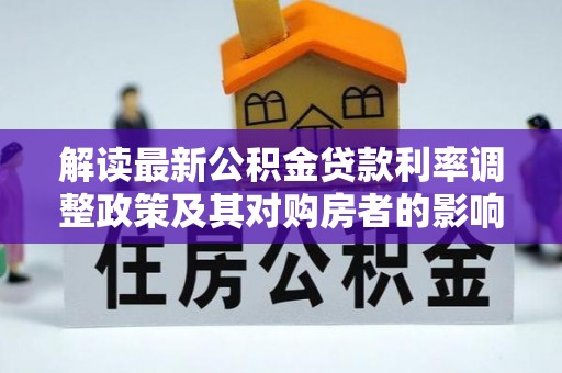 东乌旗解读最新公积金贷款利率调整政策及其对购房者的影响