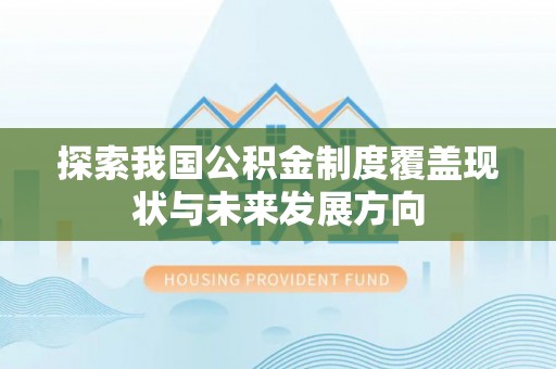 东乌旗探索我国公积金制度覆盖现状与未来发展方向