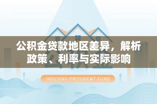 东乌旗公积金贷款地区差异，解析政策、利率与实际影响