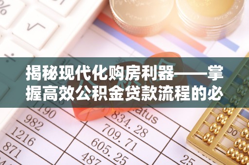 东乌旗揭秘现代化购房利器——掌握高效公积金贷款流程的必备指南