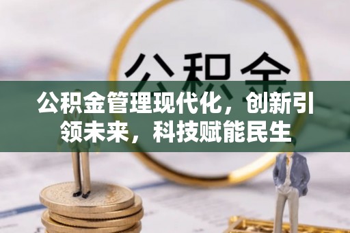 东乌旗公积金管理现代化，创新引领未来，科技赋能民生