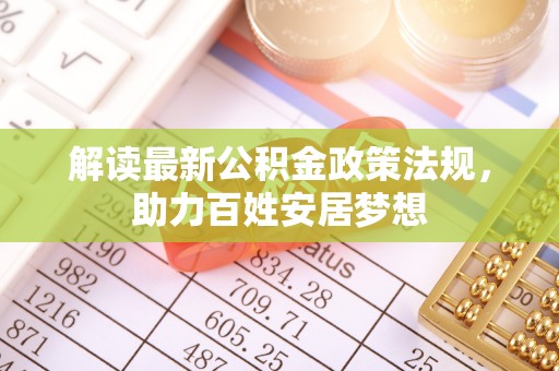 东乌旗解读最新公积金政策法规，助力百姓安居梦想