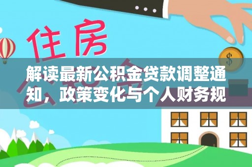 东乌旗解读最新公积金贷款调整通知，政策变化与个人财务规划的影响