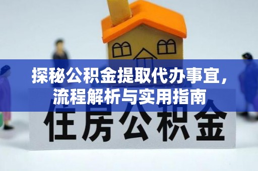 东乌旗探秘公积金提取代办事宜，流程解析与实用指南
