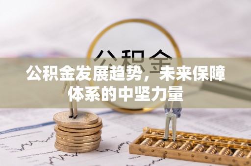 东乌旗公积金发展趋势，未来保障体系的中坚力量
