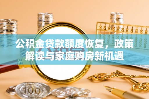 东乌旗公积金贷款额度恢复，政策解读与家庭购房新机遇