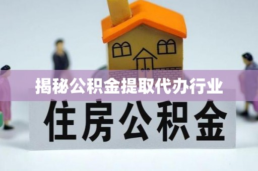 东乌旗揭秘公积金提取代办行业