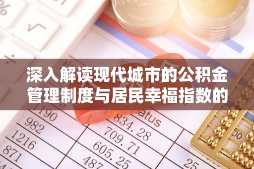 东乌旗深入解读现代城市的公积金管理制度与居民幸福指数的关联