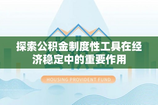 东乌旗探索公积金制度性工具在经济稳定中的重要作用