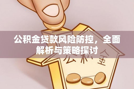 东乌旗公积金贷款风险防控，全面解析与策略探讨