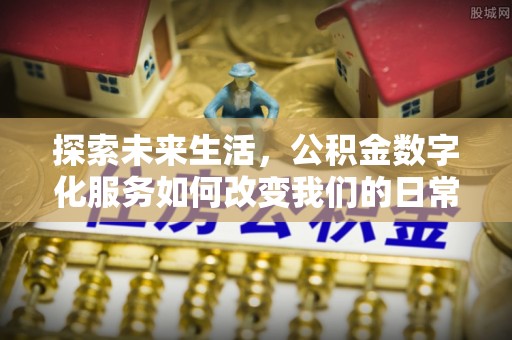 东乌旗探索未来生活，公积金数字化服务如何改变我们的日常