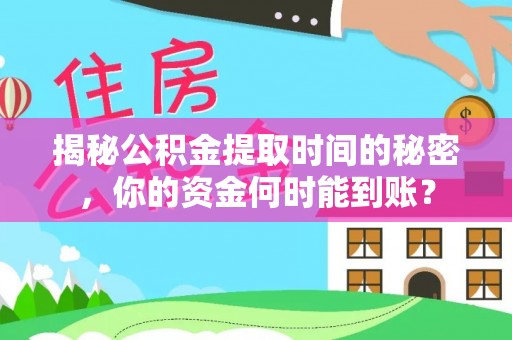 东乌旗揭秘公积金提取时间的秘密，你的资金何时能到账？