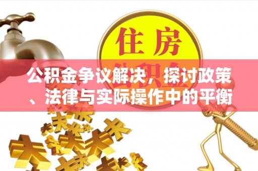 东乌旗公积金争议解决，探讨政策、法律与实际操作中的平衡之道