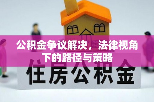 东乌旗公积金争议解决，法律视角下的路径与策略