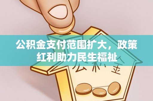 东乌旗公积金支付范围扩大，政策红利助力民生福祉