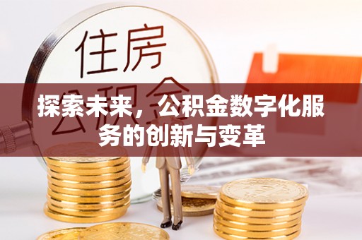 东乌旗探索未来，公积金数字化服务的创新与变革