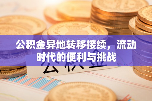 东乌旗公积金异地转移接续，流动时代的便利与挑战
