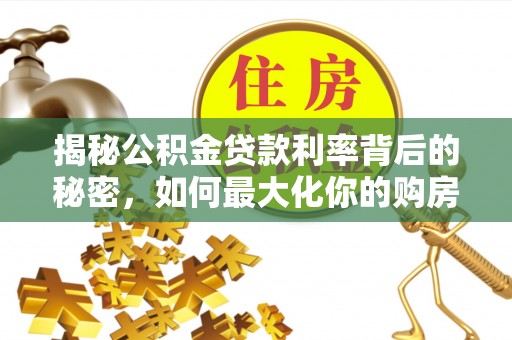 东乌旗揭秘公积金贷款利率背后的秘密，如何最大化你的购房优势