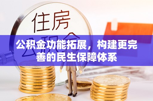 东乌旗公积金功能拓展，构建更完善的民生保障体系