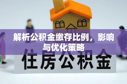 东乌旗解析公积金缴存比例，影响与优化策略